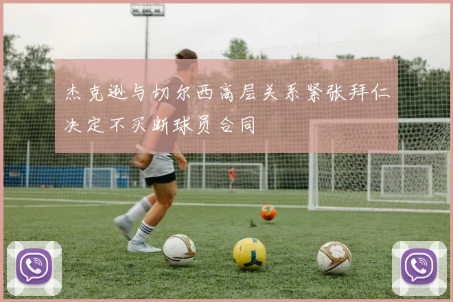 杰克逊与切尔西高层关系紧张拜仁决定不买断球员合同
